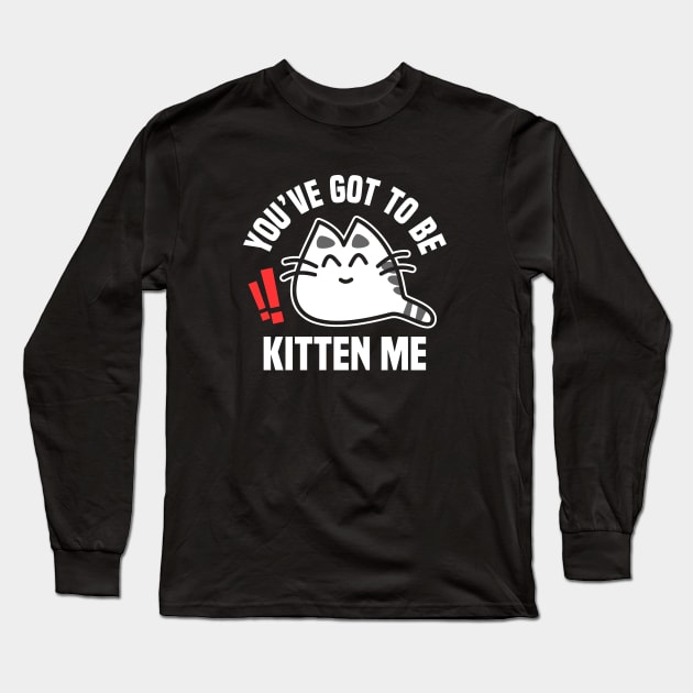 You’ve Got To Be Kitten Me Funny Cat Design Long Sleeve T-Shirt by teesbyfifi